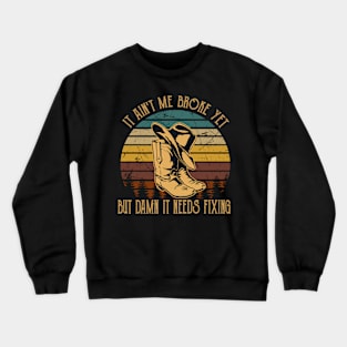 It Ain't Me Broke Yet But Damn It Needs Fixing Boots Cowboy Retro Crewneck Sweatshirt